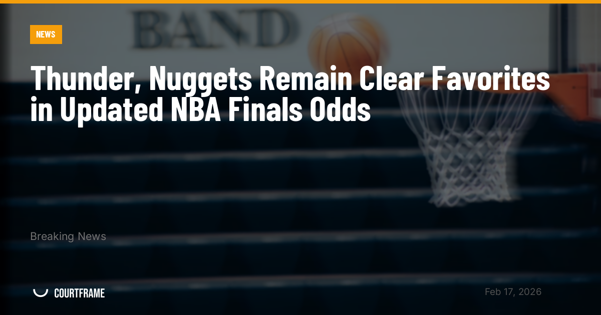 Thunder, Nuggets Remain Clear Favorites in Updated NBA Finals Odds
