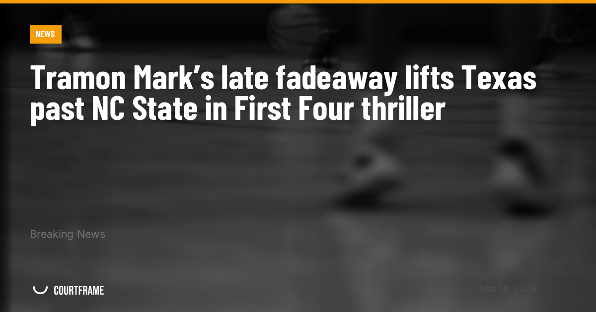 Tramon Mark’s late fadeaway lifts Texas past NC State in First Four thriller