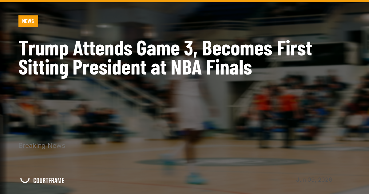 Trump Attends Game 3, Becomes First Sitting President at NBA Finals