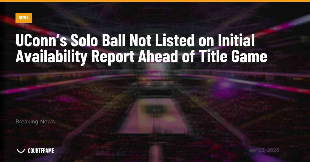 UConn’s Solo Ball Not Listed on Initial Availability Report Ahead of Title Game