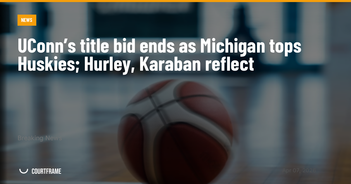 UConn’s title bid ends as Michigan tops Huskies; Hurley, Karaban reflect