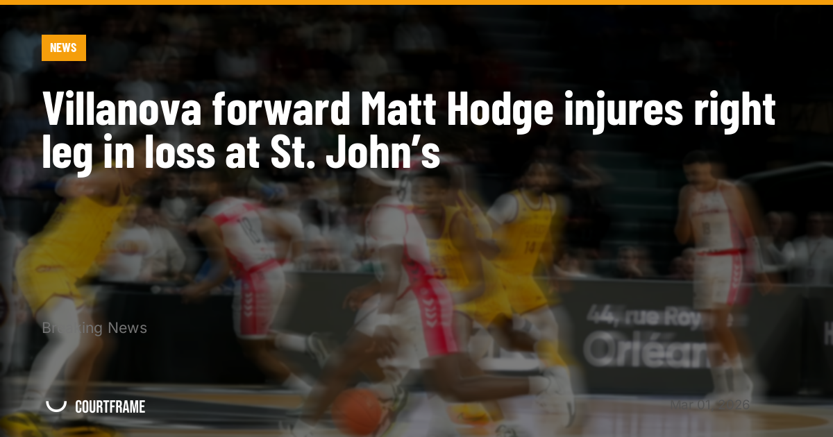 Villanova forward Matt Hodge injures right leg in loss at St. John’s