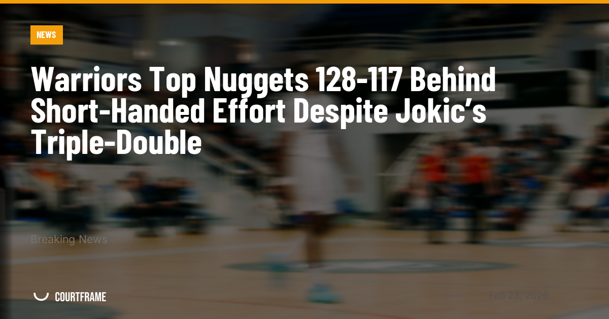 Warriors Top Nuggets 128-117 Behind Short-Handed Effort Despite Jokic’s Triple-Double