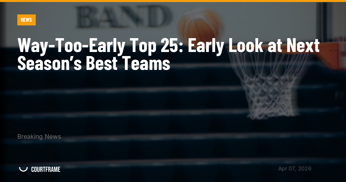 Way-Too-Early Top 25: Early Look at Next Season’s Best Teams