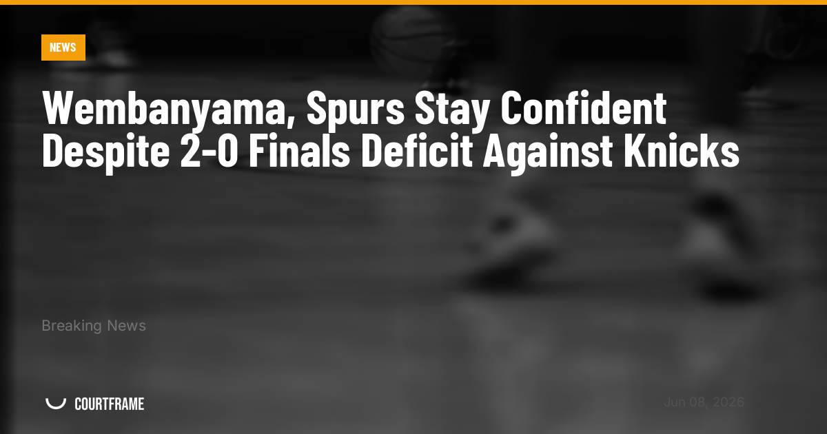Wembanyama, Spurs Stay Confident Despite 2-0 Finals Deficit Against Knicks