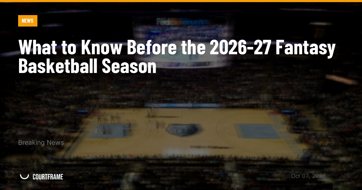 What to Know Before the 2026-27 Fantasy Basketball Season
