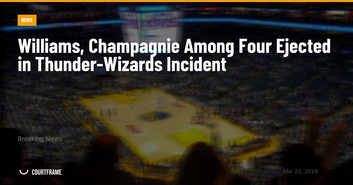 Williams, Champagnie Among Four Ejected in Thunder-Wizards Incident