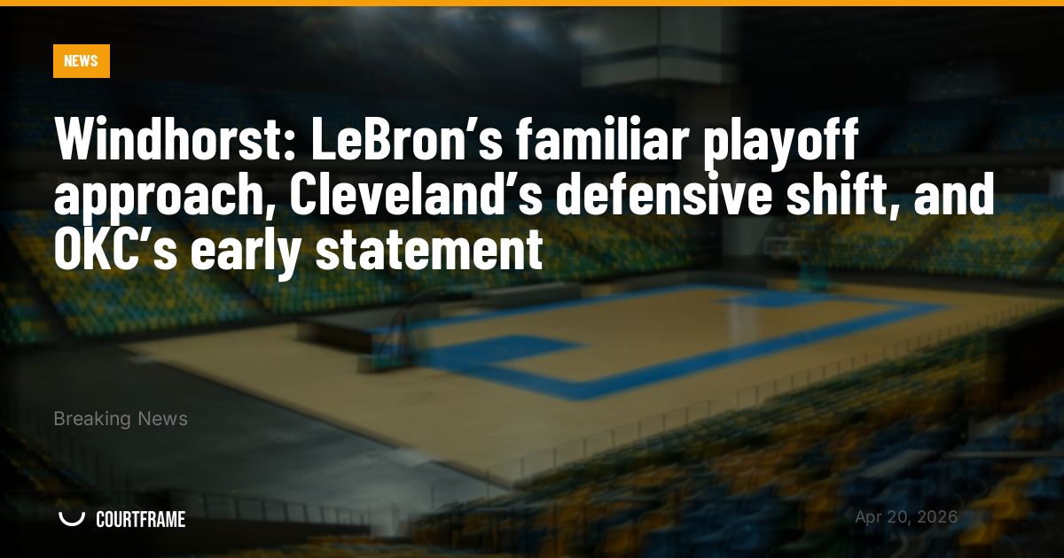 Windhorst: LeBron’s familiar playoff approach, Cleveland’s defensive shift, and OKC’s early statement